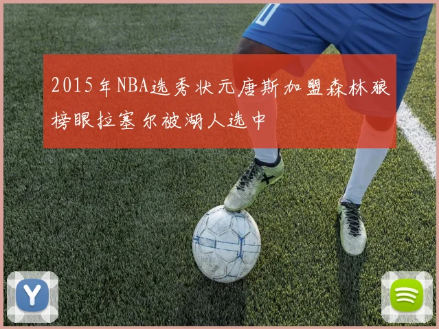 2015年NBA选秀状元唐斯加盟森林狼榜眼拉塞尔被湖人选中