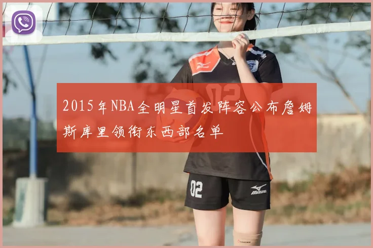 2015年NBA全明星首发阵容公布詹姆斯库里领衔东西部名单