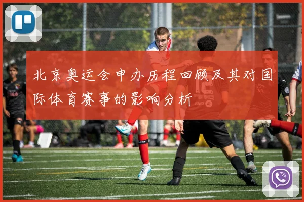 北京奥运会申办历程回顾及其对国际体育赛事的影响分析